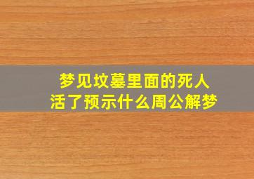 梦见坟墓里面的死人活了预示什么周公解梦