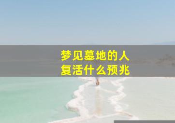 梦见墓地的人复活什么预兆