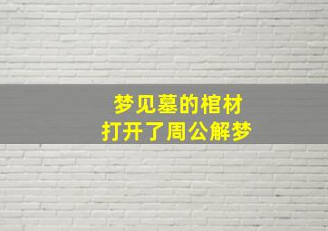 梦见墓的棺材打开了周公解梦