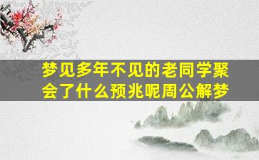 梦见多年不见的老同学聚会了什么预兆呢周公解梦