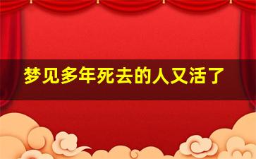 梦见多年死去的人又活了