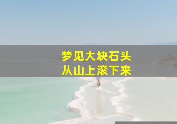 梦见大块石头从山上滚下来