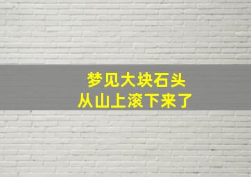 梦见大块石头从山上滚下来了