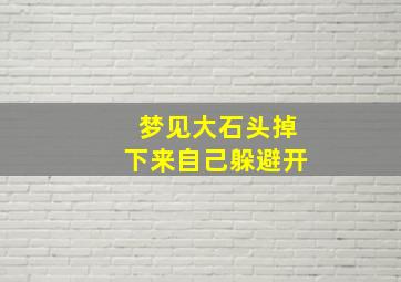 梦见大石头掉下来自己躲避开