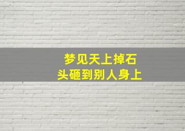 梦见天上掉石头砸到别人身上