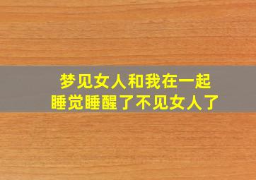 梦见女人和我在一起睡觉睡醒了不见女人了