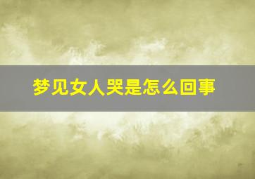 梦见女人哭是怎么回事