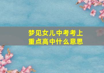 梦见女儿中考考上重点高中什么意思