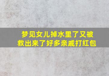 梦见女儿掉水里了又被救出来了好多亲戚打红包