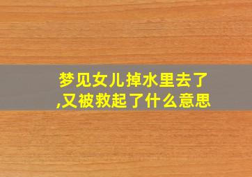 梦见女儿掉水里去了,又被救起了什么意思