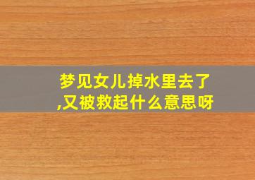 梦见女儿掉水里去了,又被救起什么意思呀