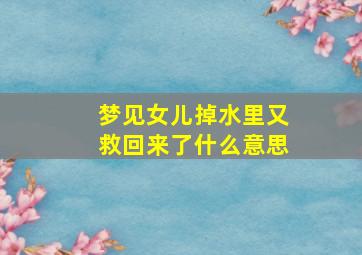 梦见女儿掉水里又救回来了什么意思