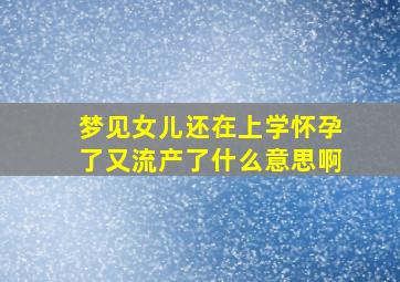 梦见女儿还在上学怀孕了又流产了什么意思啊