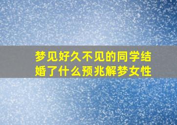 梦见好久不见的同学结婚了什么预兆解梦女性