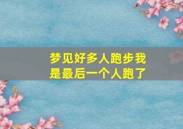 梦见好多人跑步我是最后一个人跑了