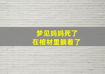 梦见妈妈死了在棺材里躺着了