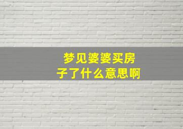 梦见婆婆买房子了什么意思啊