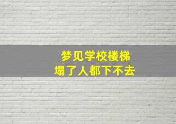 梦见学校楼梯塌了人都下不去