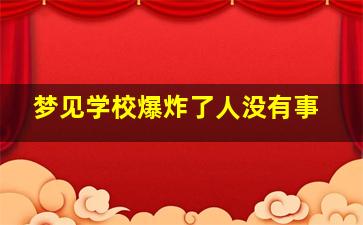 梦见学校爆炸了人没有事