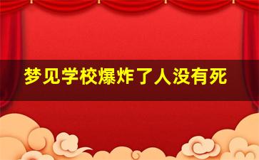 梦见学校爆炸了人没有死