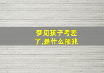 梦见孩子考差了,是什么预兆