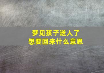 梦见孩子送人了想要回来什么意思