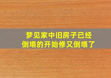 梦见家中旧房子已经倒塌的开始修又倒塌了