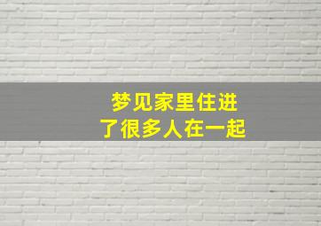 梦见家里住进了很多人在一起