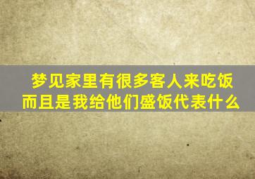 梦见家里有很多客人来吃饭而且是我给他们盛饭代表什么