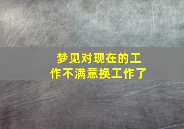 梦见对现在的工作不满意换工作了