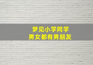 梦见小学同学男女都有男朋友