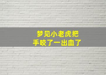 梦见小老虎把手咬了一出血了