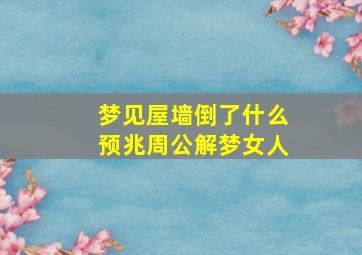 梦见屋墙倒了什么预兆周公解梦女人