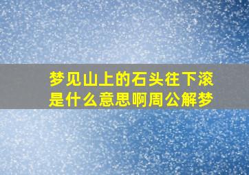 梦见山上的石头往下滚是什么意思啊周公解梦