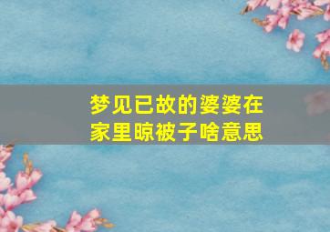 梦见已故的婆婆在家里晾被子啥意思