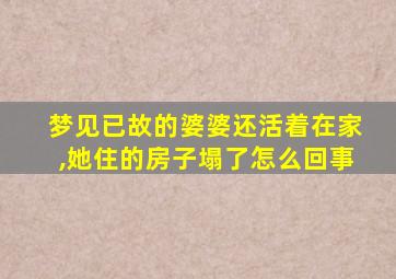 梦见已故的婆婆还活着在家,她住的房子塌了怎么回事