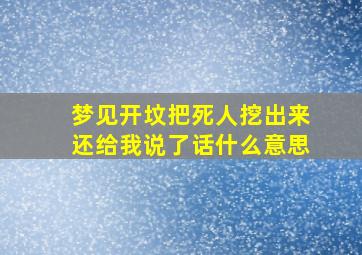 梦见开坟把死人挖出来还给我说了话什么意思