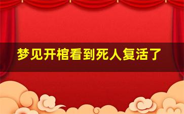 梦见开棺看到死人复活了