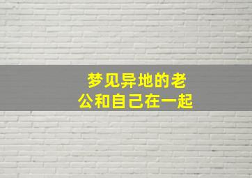 梦见异地的老公和自己在一起