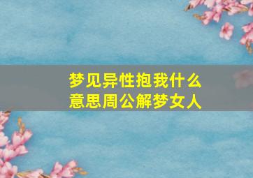 梦见异性抱我什么意思周公解梦女人