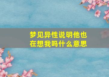 梦见异性说明他也在想我吗什么意思