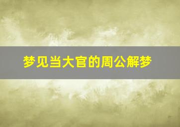 梦见当大官的周公解梦