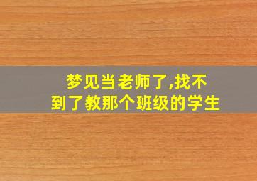 梦见当老师了,找不到了教那个班级的学生