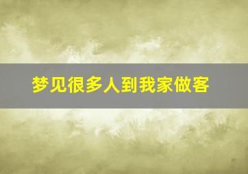 梦见很多人到我家做客