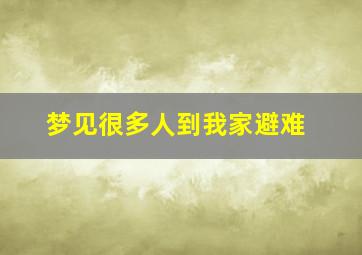 梦见很多人到我家避难