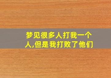 梦见很多人打我一个人,但是我打败了他们