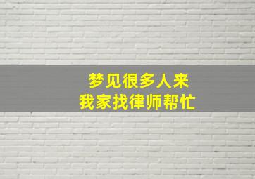 梦见很多人来我家找律师帮忙