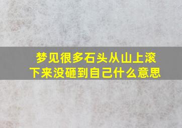 梦见很多石头从山上滚下来没砸到自己什么意思