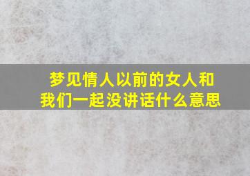 梦见情人以前的女人和我们一起没讲话什么意思