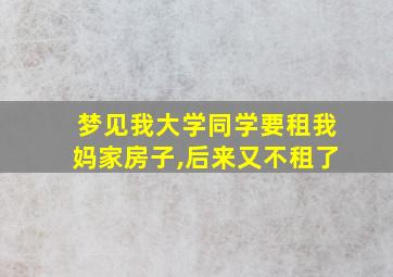 梦见我大学同学要租我妈家房子,后来又不租了